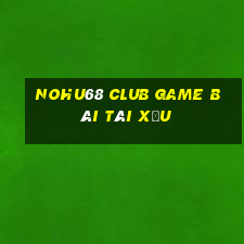 Nohu68 Club Game Bài Tài Xỉu