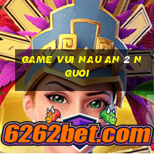 game vui nau an 2 nguoi