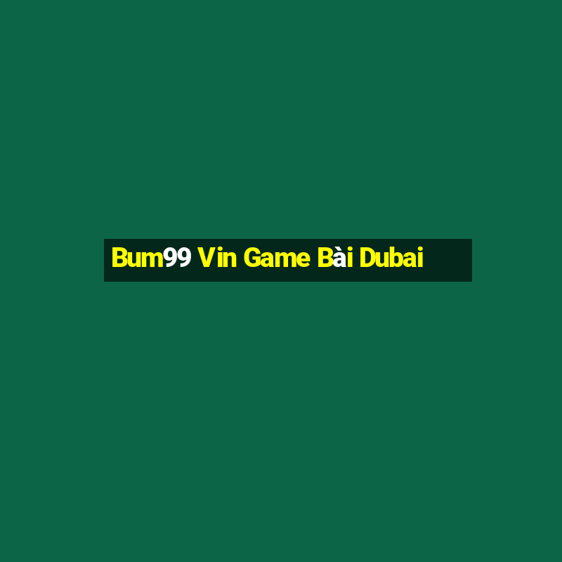 Bum99 Vin Game Bài Dubai