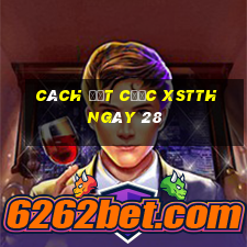 Cách đặt cược XSTTH ngày 28