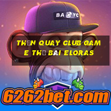 Thần Quay Club Game Thẻ Bài Eloras