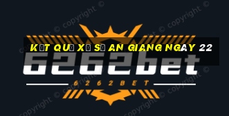 kết quả Xổ Số an giang ngày 22