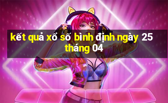 kết quả xổ số bình định ngày 25 tháng 04