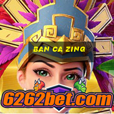 ban ca zing