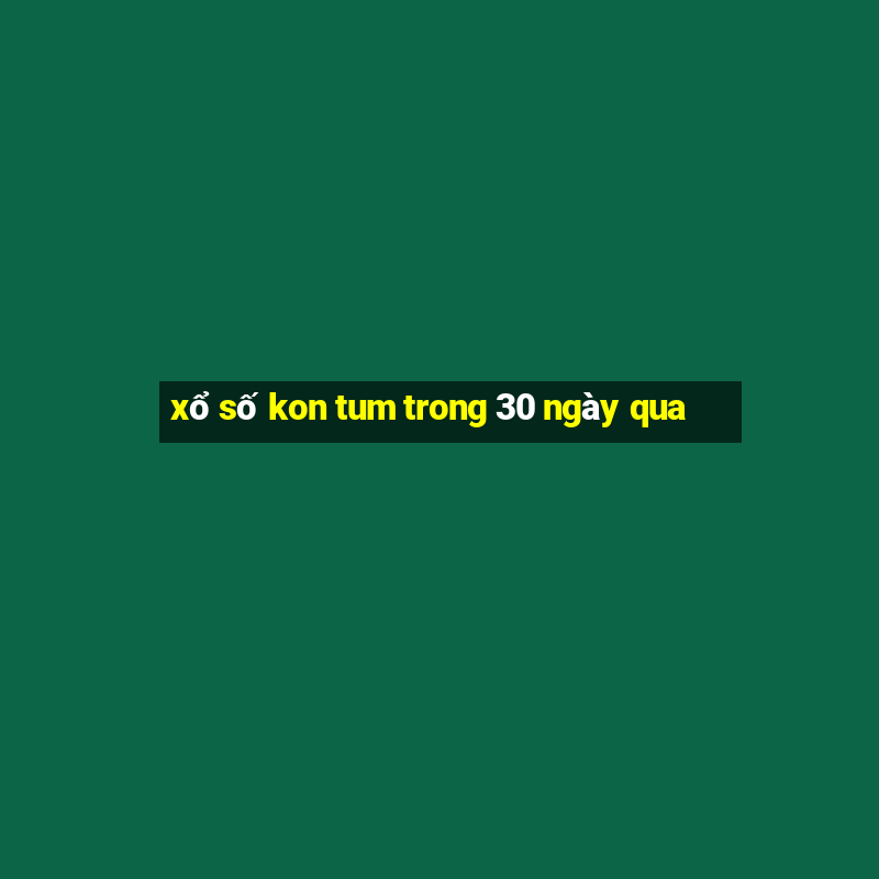 xổ số kon tum trong 30 ngày qua