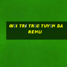 Giải trí trực tuyến Ba Renli