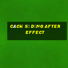 cách sử dụng after effect