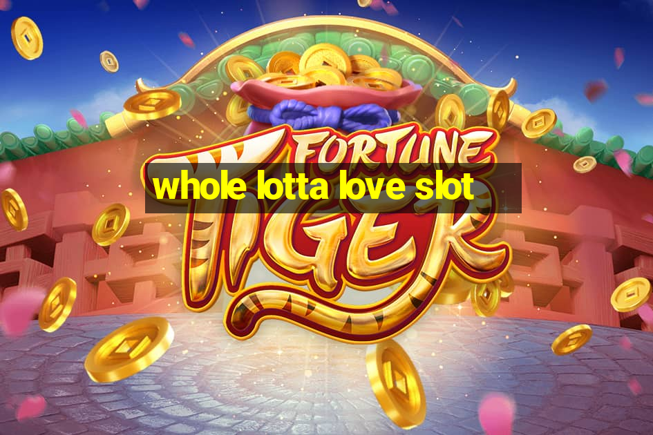 whole lotta love slot