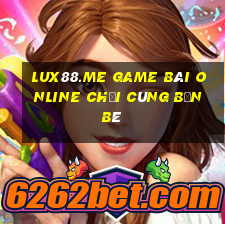 Lux88.Me Game Bài Online Chơi Cùng Bạn Bè