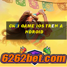 chơi game ios trên android