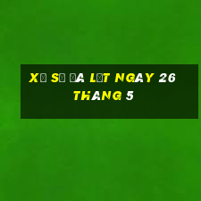 xổ số đà lạt ngày 26 tháng 5