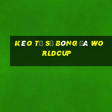 kèo tỷ số bóng đá worldcup