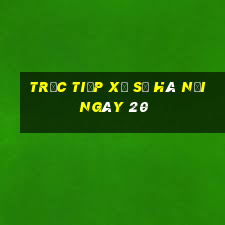 Trực tiếp Xổ Số hà nội ngày 20