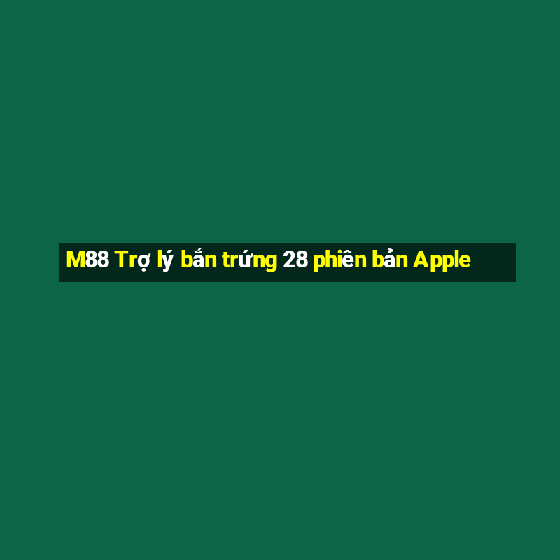 M88 Trợ lý bắn trứng 28 phiên bản Apple