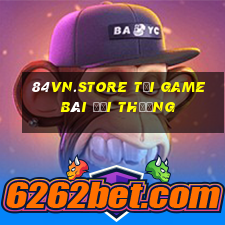 84Vn.Store Tại Game Bài Đổi Thưởng