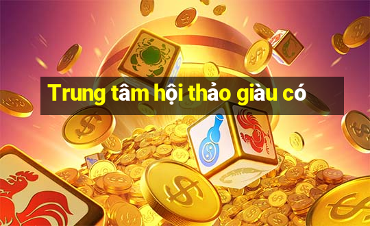 Trung tâm hội thảo giàu có