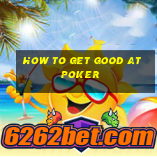 how to get good at poker