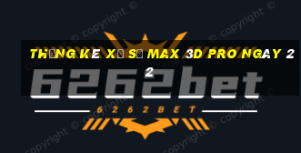 Thống kê Xổ Số max 3d pro ngày 22