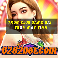 Trum Club Game Bài Trên Máy Tính