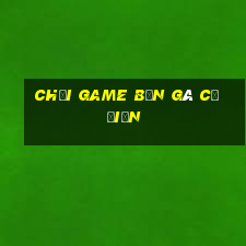 chơi game bắn gà cổ điển