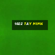 1022 tây ninh