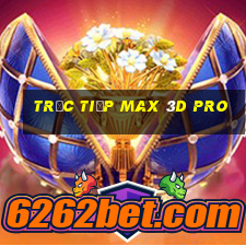 trực tiếp max 3d pro