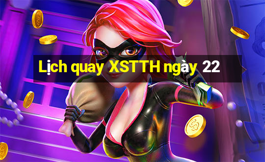 Lịch quay XSTTH ngày 22