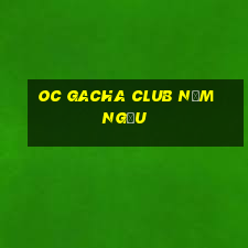 oc gacha club năm ngầu