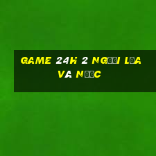 game 24h 2 người lửa và nước