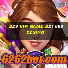 B29 Vin Game Bài 888 Casino