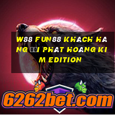 W88 Fun88 khách hàng đại phát hoàng kim Edition