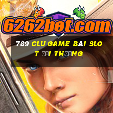 789 Clu Game Bài Slot Đổi Thưởng