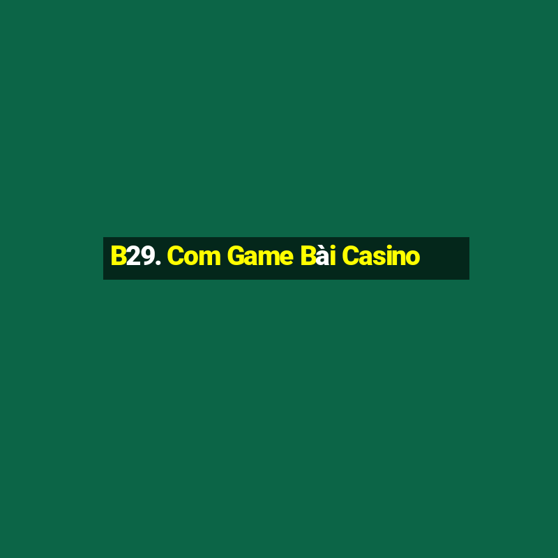 B29. Com Game Bài Casino