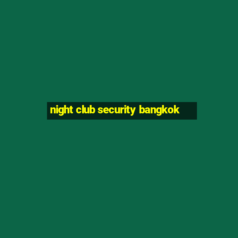 night club security bangkok