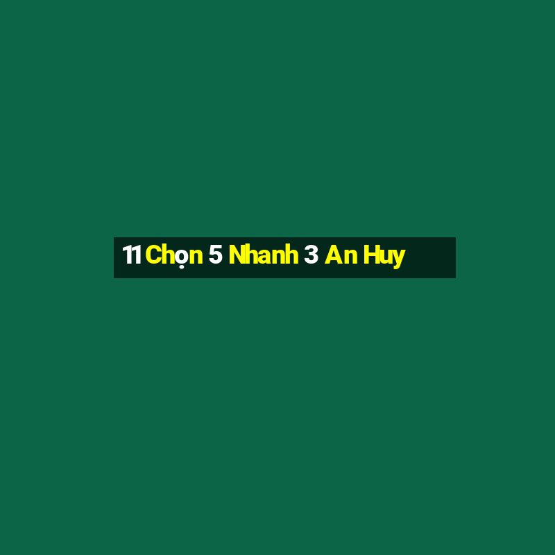 11 Chọn 5 Nhanh 3 An Huy