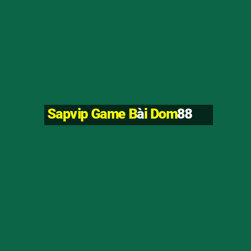 Sapvip Game Bài Dom88