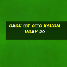 Cách đặt cược XSHCM ngày 29