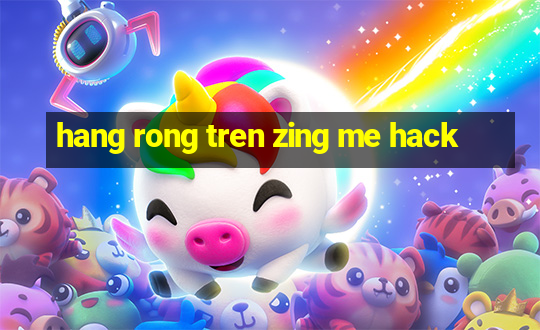 hang rong tren zing me hack