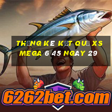 THỐNG KÊ KẾT QUẢ XS Mega 6 45 ngày 29