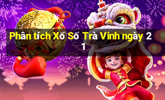 Phân tích Xổ Số Trà Vinh ngày 21