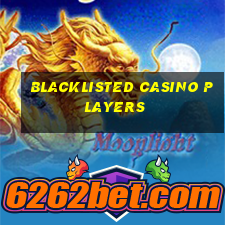 blacklisted casino players