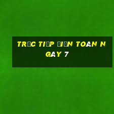 Trực tiếp điện toán ngày 7