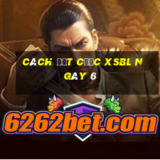 Cách đặt cược XSBL ngày 6