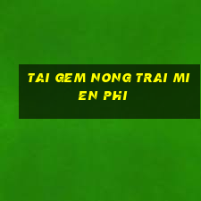 tai gem nong trai mien phi