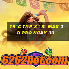 Trực tiếp Xổ Số max 3d pro ngày 30