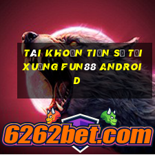 Tài khoản Tiến sĩ Tải xuống Fun88 Android