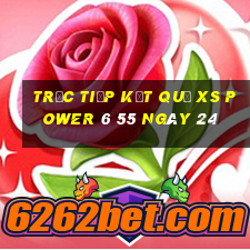 Trực tiếp kết quả XS power 6 55 ngày 24