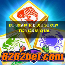 Dự Đoán kê xổ số Cần Thơ Hôm qua