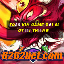 To88 Vin Game Bài Slot Đổi Thưởng