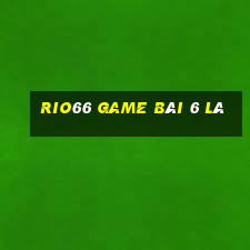 Rio66 Game Bài 6 Lá